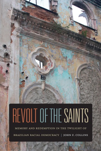 Revolt of the saints : memory and redemption in the twilight of Brazilian racial democracy